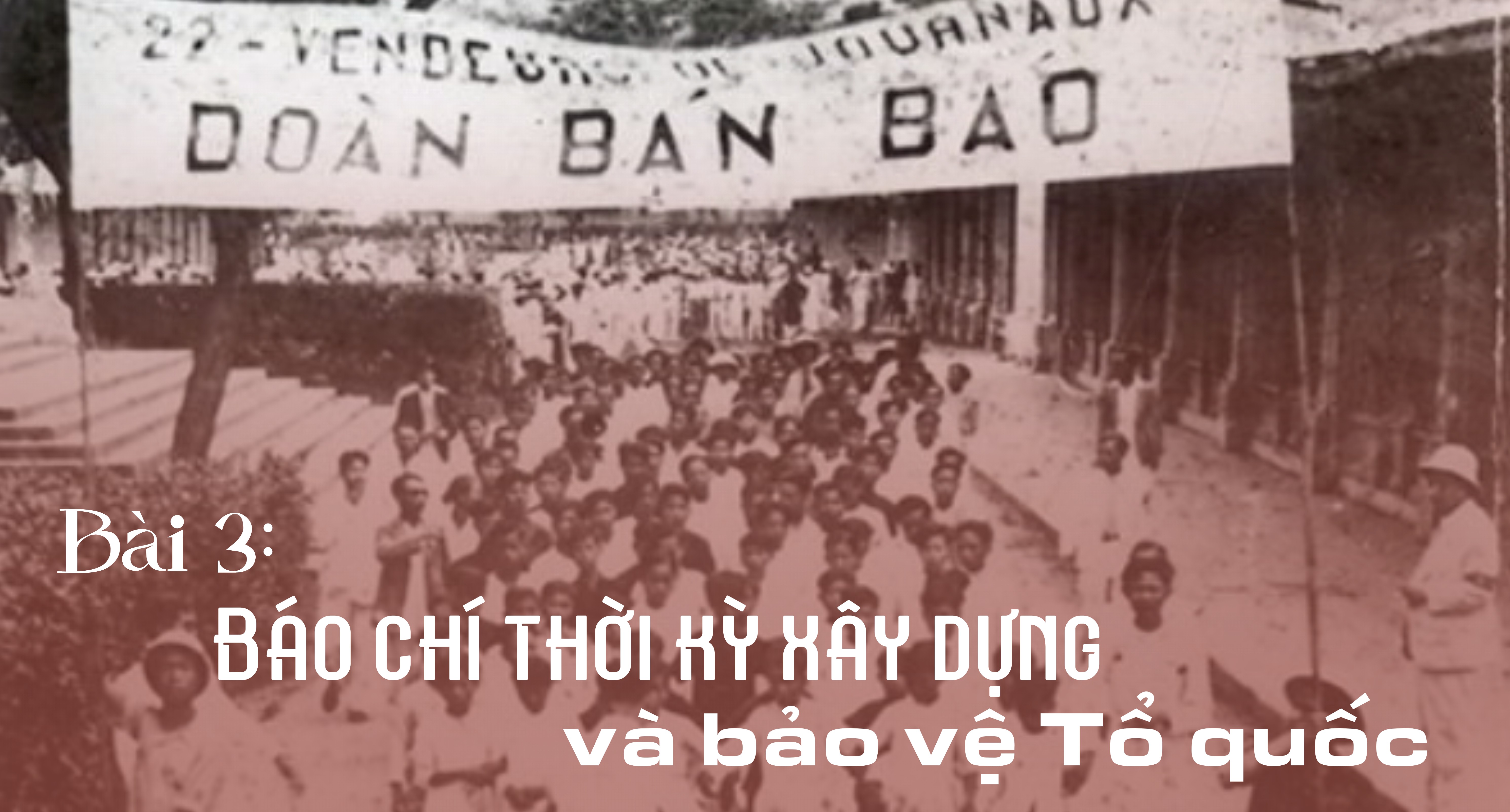 mot the ky bao chi cach mang viet nam tu ngon lua tien phong den ban linh thoi dai bai 3 bao chi thoi ky xay dung va bao ve to quoc