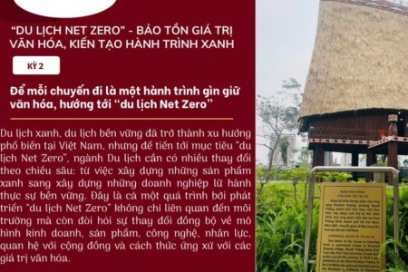 “DU LỊCH NET ZERO” - BẢO TỒN GIÁ TRỊ VĂN HÓA, KIẾN TẠO HÀNH TRÌNH XANH (KỲ 2)